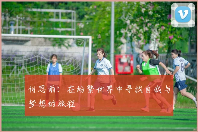 何思雨：在纷繁世界中寻找自我与梦想的旅程